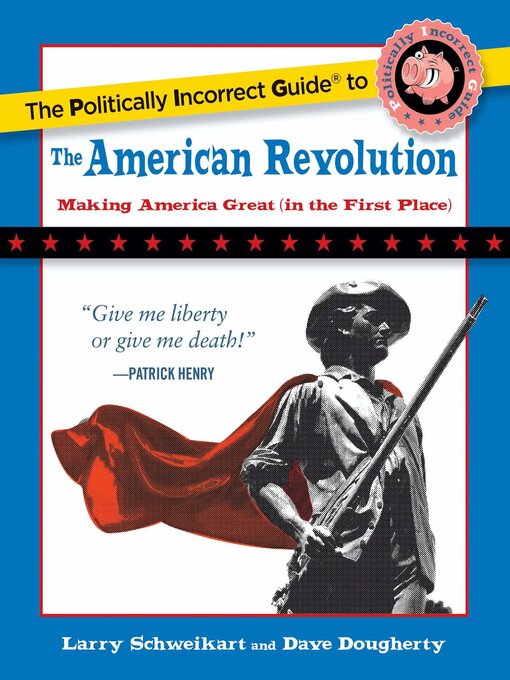 Title details for The Politically Incorrect Guide to the American Revolution by Larry Schweikart - Available